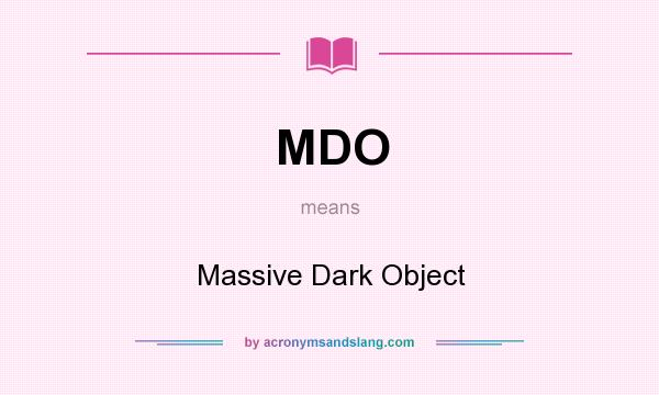 What does MDO mean? It stands for Massive Dark Object
