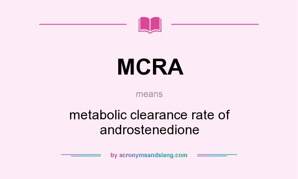 What does MCRA mean? It stands for metabolic clearance rate of androstenedione