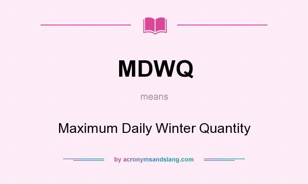 What does MDWQ mean? It stands for Maximum Daily Winter Quantity