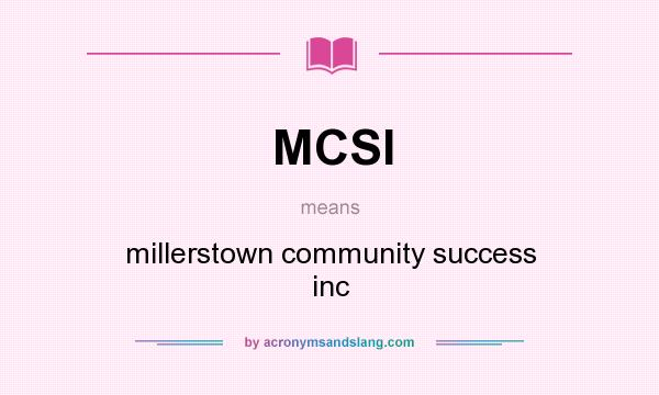 What does MCSI mean? It stands for millerstown community success inc