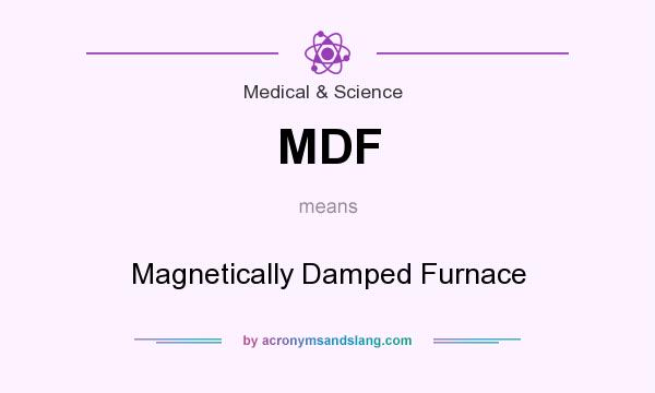 What does MDF mean? It stands for Magnetically Damped Furnace