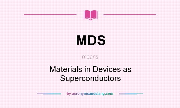 What does MDS mean? It stands for Materials in Devices as Superconductors