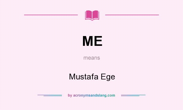 What does ME mean? It stands for Mustafa Ege