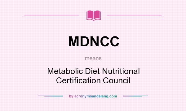 What does MDNCC mean? It stands for Metabolic Diet Nutritional Certification Council