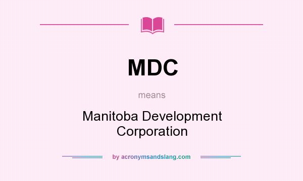 What does MDC mean? It stands for Manitoba Development Corporation