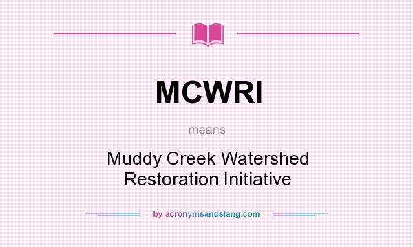 What does MCWRI mean? It stands for Muddy Creek Watershed Restoration Initiative