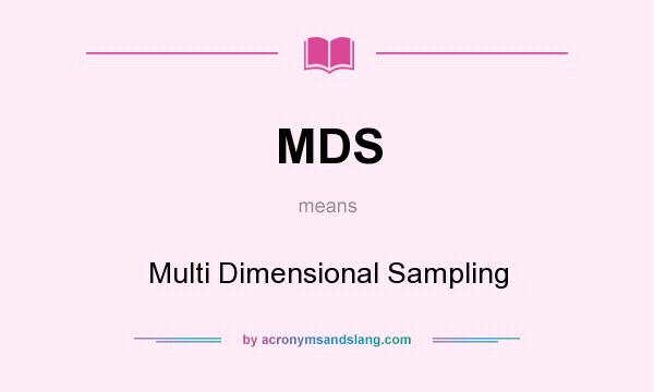 What does MDS mean? It stands for Multi Dimensional Sampling