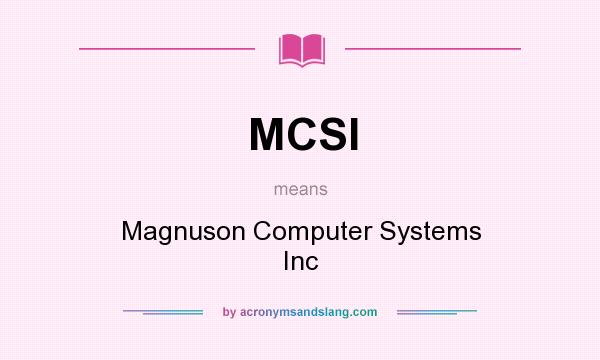 What does MCSI mean? It stands for Magnuson Computer Systems Inc
