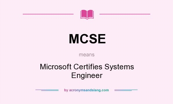 What does MCSE mean? It stands for Microsoft Certifies Systems Engineer