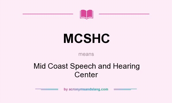 What does MCSHC mean? It stands for Mid Coast Speech and Hearing Center
