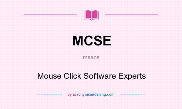What does MCSE mean? It stands for Mouse Click Software Experts