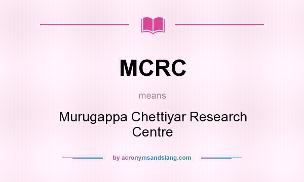 What does MCRC mean? It stands for Murugappa Chettiyar Research Centre