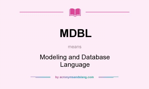 What does MDBL mean? It stands for Modeling and Database Language
