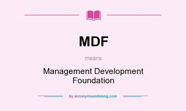 What does MDF mean? It stands for Management Development Foundation