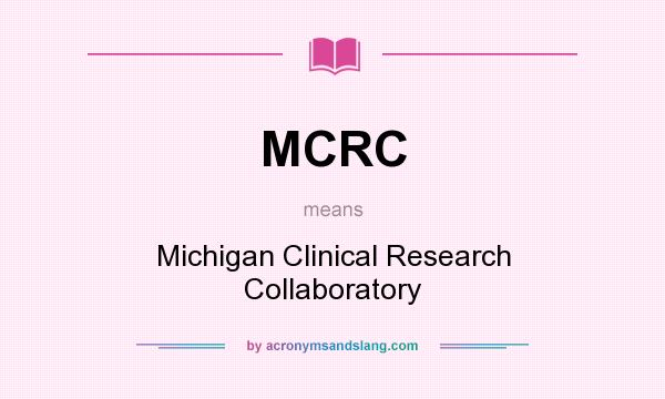 What does MCRC mean? It stands for Michigan Clinical Research Collaboratory