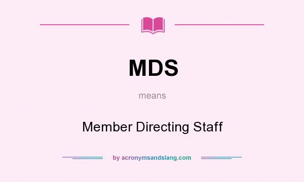 What does MDS mean? It stands for Member Directing Staff