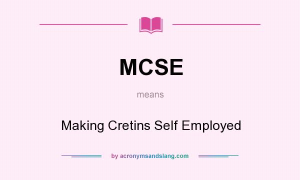 What does MCSE mean? It stands for Making Cretins Self Employed