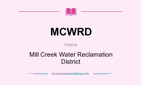 What does MCWRD mean? It stands for Mill Creek Water Reclamation District