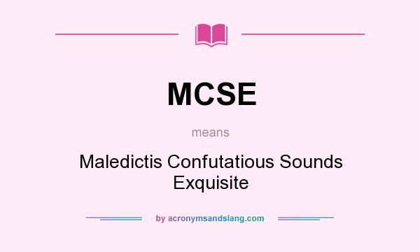 What does MCSE mean? It stands for Maledictis Confutatious Sounds Exquisite
