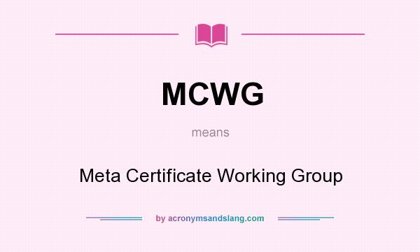 What does MCWG mean? It stands for Meta Certificate Working Group