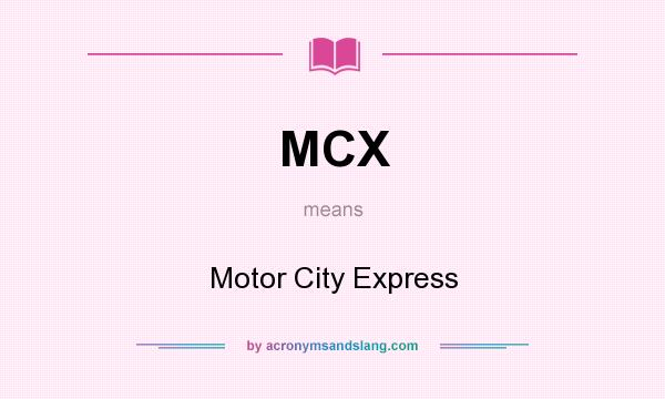 What does MCX mean? It stands for Motor City Express