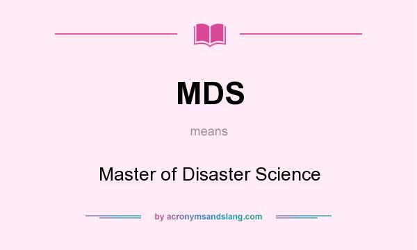 What does MDS mean? It stands for Master of Disaster Science