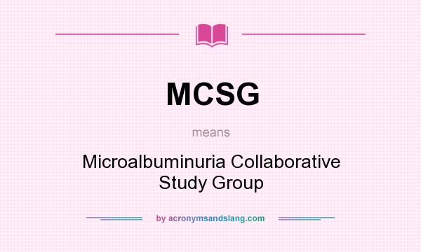 What does MCSG mean? It stands for Microalbuminuria Collaborative Study Group