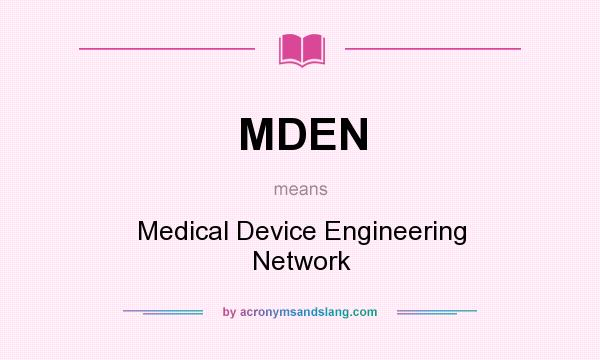 What does MDEN mean? It stands for Medical Device Engineering Network