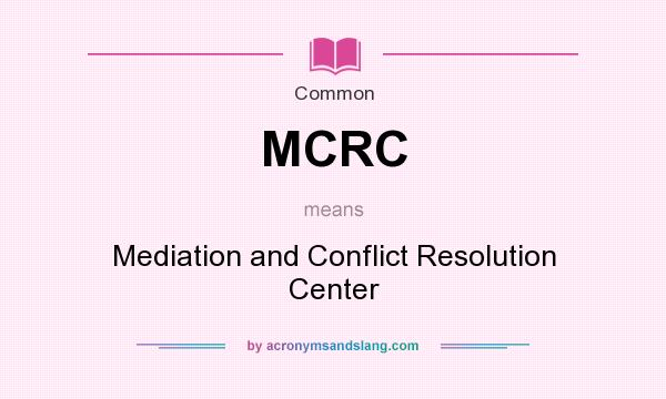 What does MCRC mean? It stands for Mediation and Conflict Resolution Center