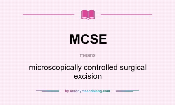 What does MCSE mean? It stands for microscopically controlled surgical excision