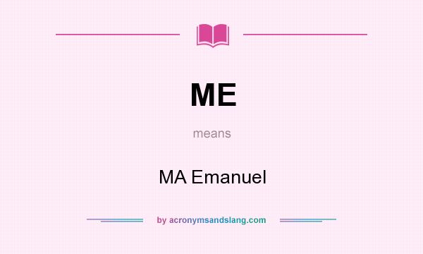 What does ME mean? It stands for MA Emanuel