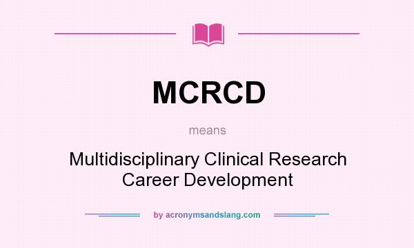 What does MCRCD mean? It stands for Multidisciplinary Clinical Research Career Development