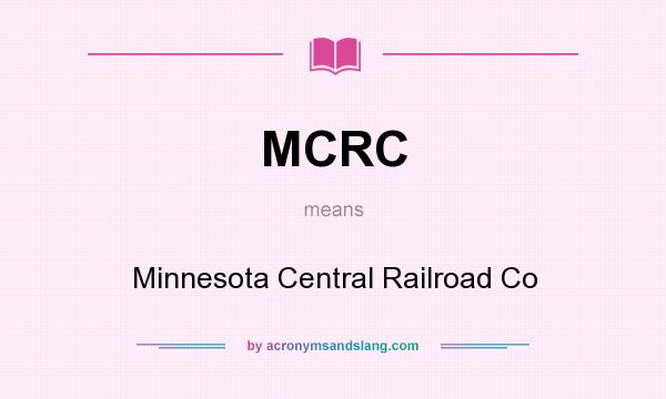 What does MCRC mean? It stands for Minnesota Central Railroad Co