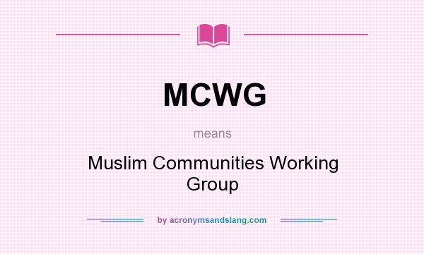 What does MCWG mean? It stands for Muslim Communities Working Group