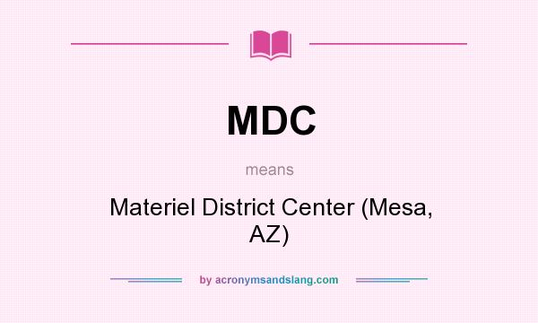 What does MDC mean? It stands for Materiel District Center (Mesa, AZ)