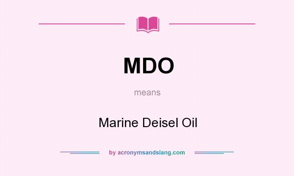 What does MDO mean? It stands for Marine Deisel Oil