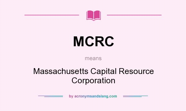 What does MCRC mean? It stands for Massachusetts Capital Resource Corporation