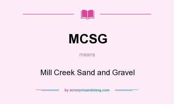 What does MCSG mean? It stands for Mill Creek Sand and Gravel
