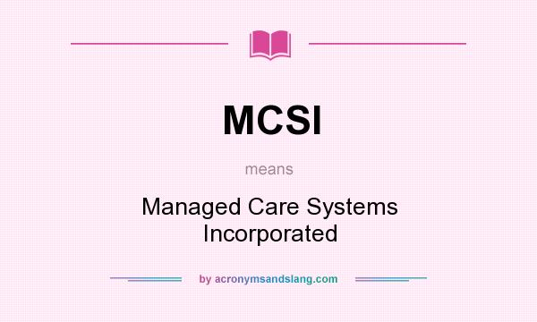 What does MCSI mean? It stands for Managed Care Systems Incorporated