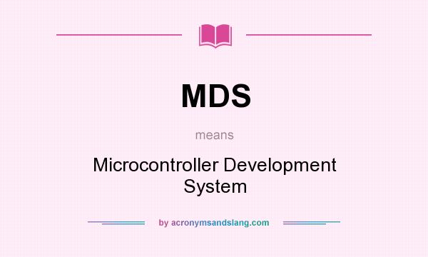 What does MDS mean? It stands for Microcontroller Development System
