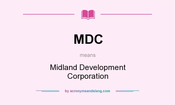 What does MDC mean? It stands for Midland Development Corporation