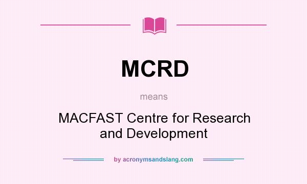 What does MCRD mean? It stands for MACFAST Centre for Research and Development