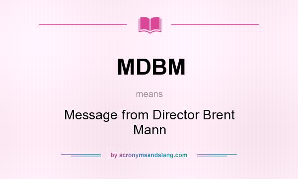 What does MDBM mean? It stands for Message from Director Brent Mann