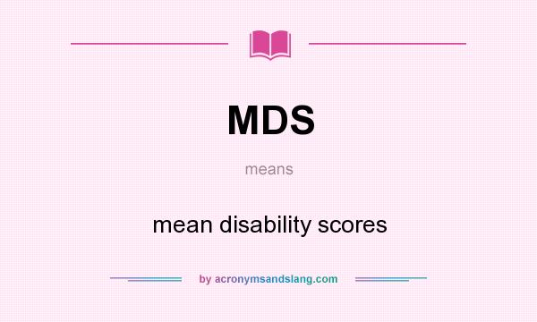 What does MDS mean? It stands for mean disability scores