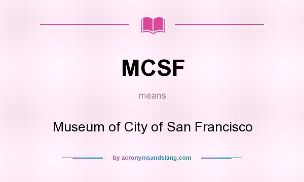 What does MCSF mean? It stands for Museum of City of San Francisco