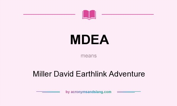 What does MDEA mean? It stands for Miller David Earthlink Adventure