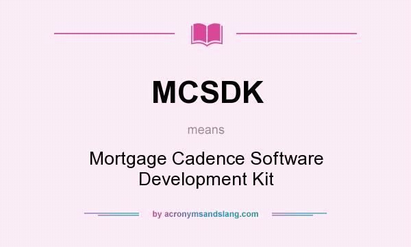 What does MCSDK mean? It stands for Mortgage Cadence Software Development Kit