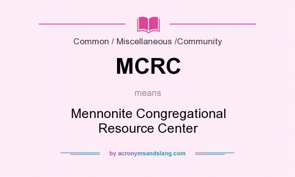 What does MCRC mean? It stands for Mennonite Congregational Resource Center
