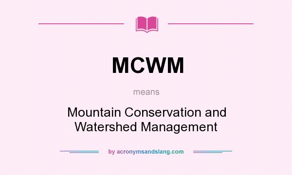 What does MCWM mean? It stands for Mountain Conservation and Watershed Management