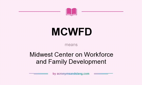What does MCWFD mean? It stands for Midwest Center on Workforce and Family Development